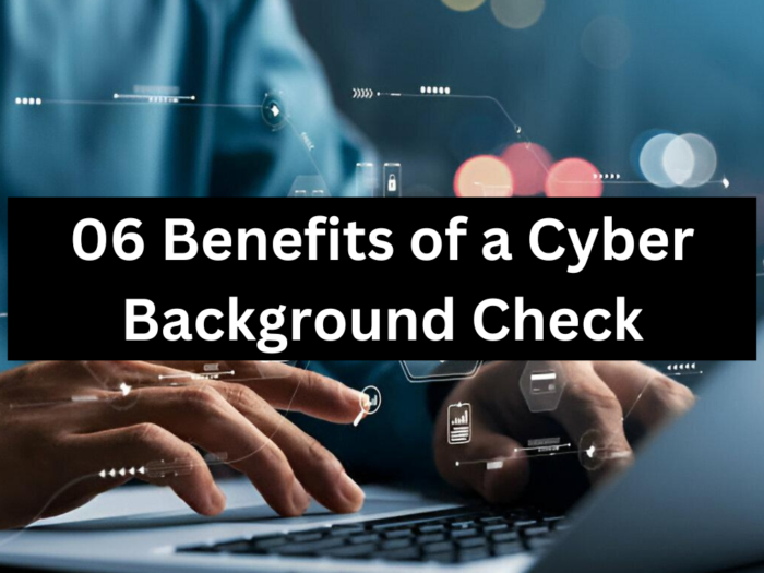 06 Benefits of a Cyber Background Check