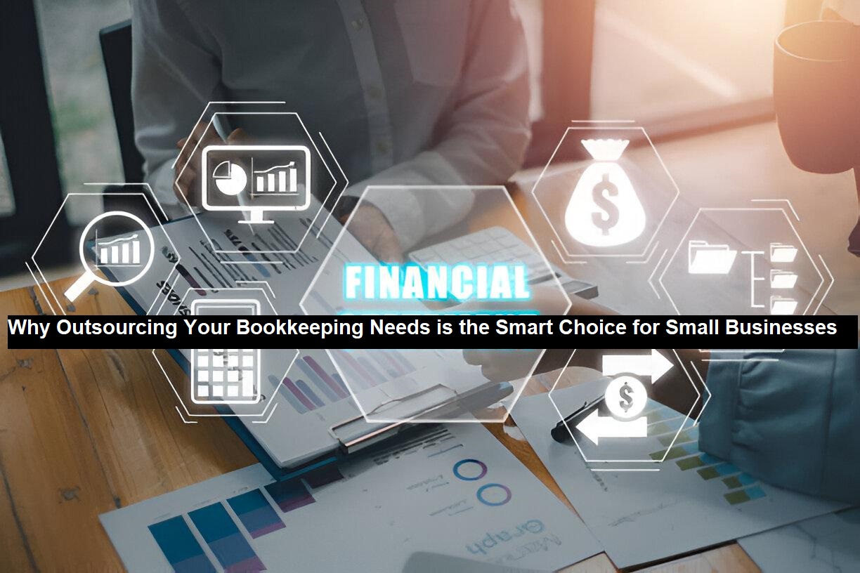 Why Outsourcing Your Bookkeeping Needs is the Smart Choice for Small ...